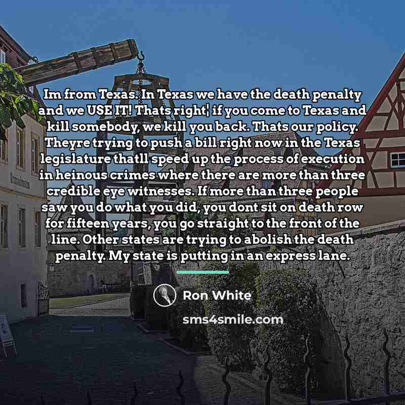 “Im from Texas. In Texas we have the death penalty…” quote by Ron White