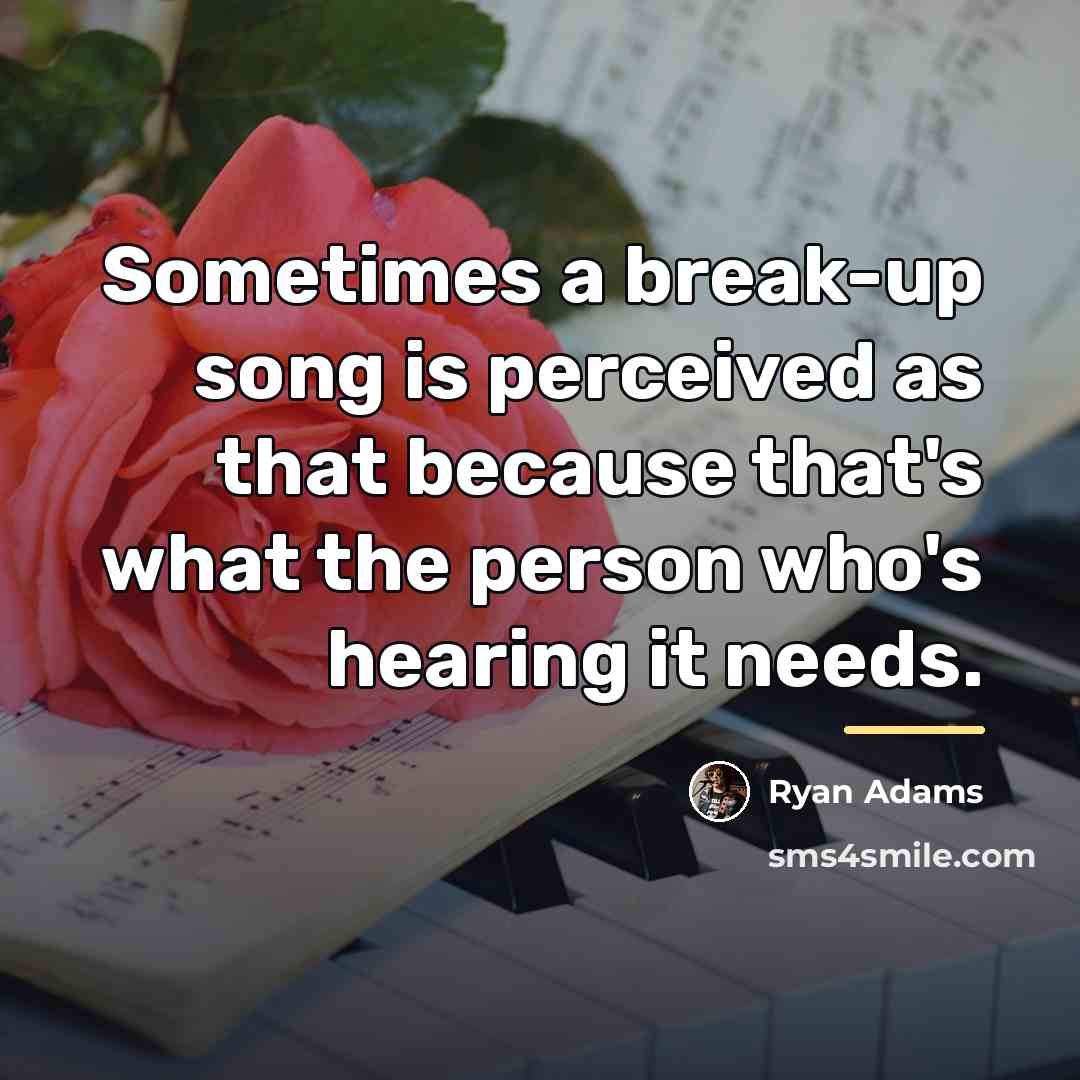 “Sometimes a break-up song is perceived as that because that's…” quote by Ryan Adams