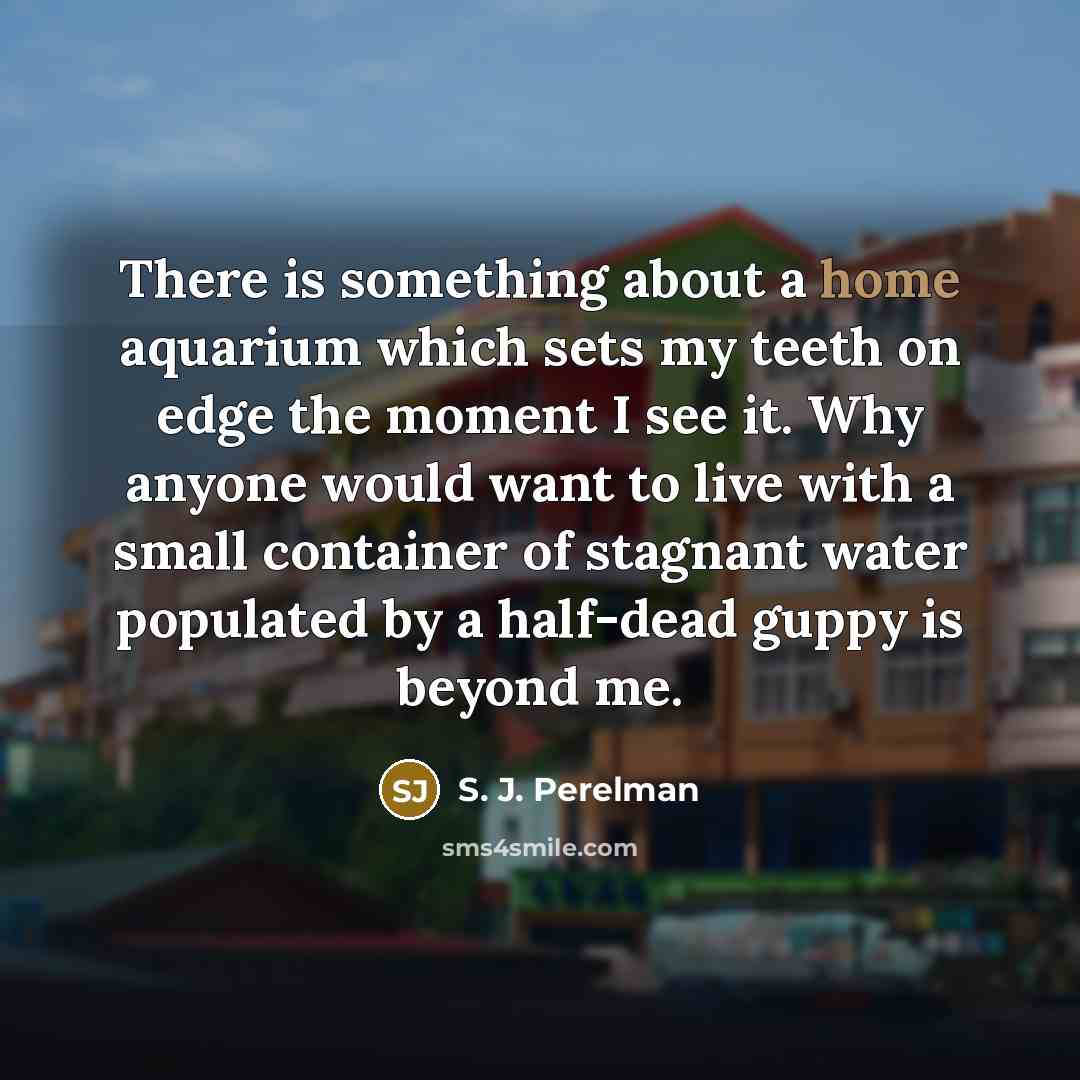 “There is something about a home aquarium which sets my…” quote by S. J. Perelman