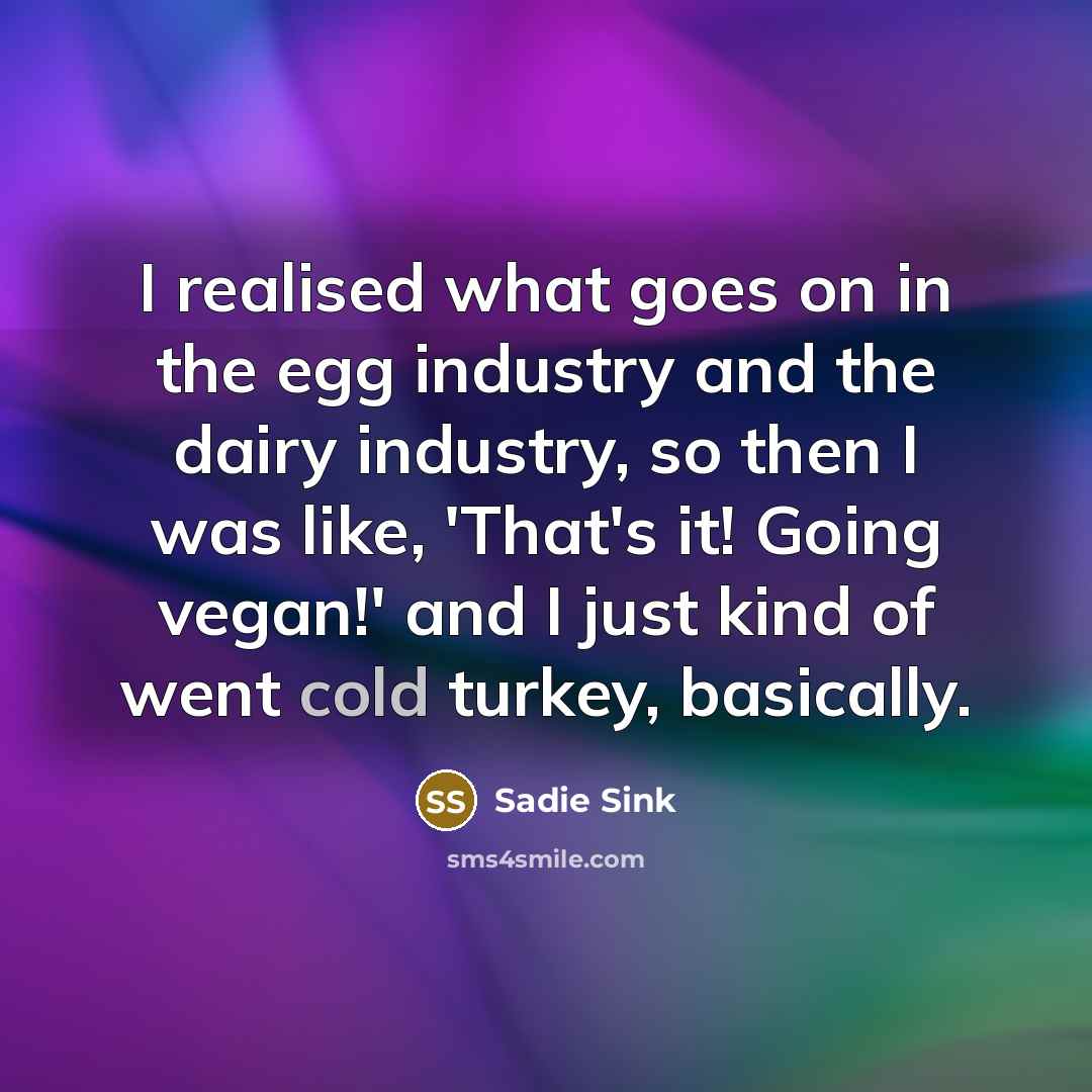 “I realised what goes on in the egg industry and…” quote by Sadie Sink
