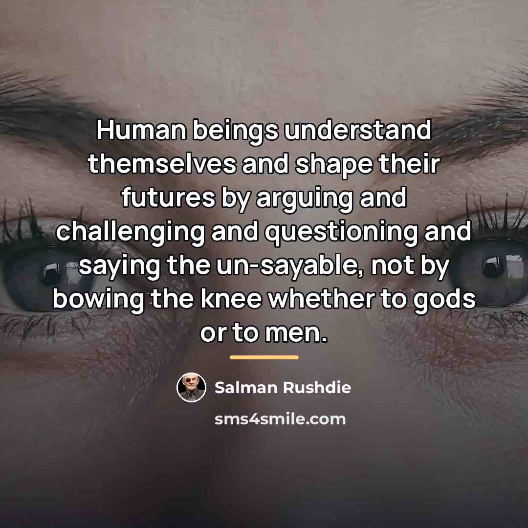“Human beings understand themselves and shape their futures by arguing…” quote by Salman Rushdie