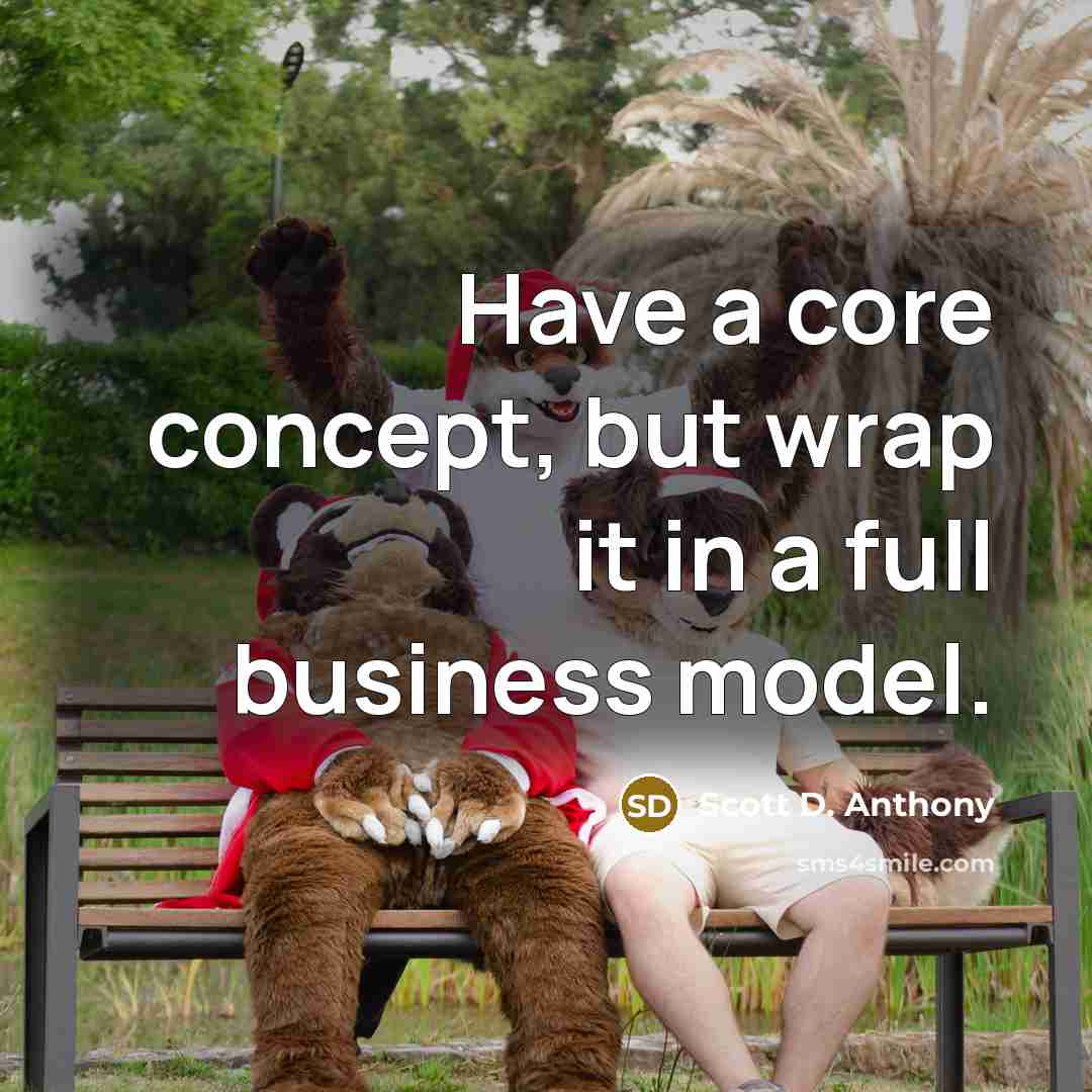 “Have a core concept, but wrap it in a full…” quote by Scott D. Anthony