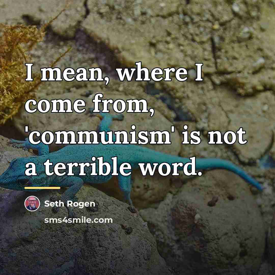 “I mean, where I come from, 'communism' is not a…” quote by Seth Rogen