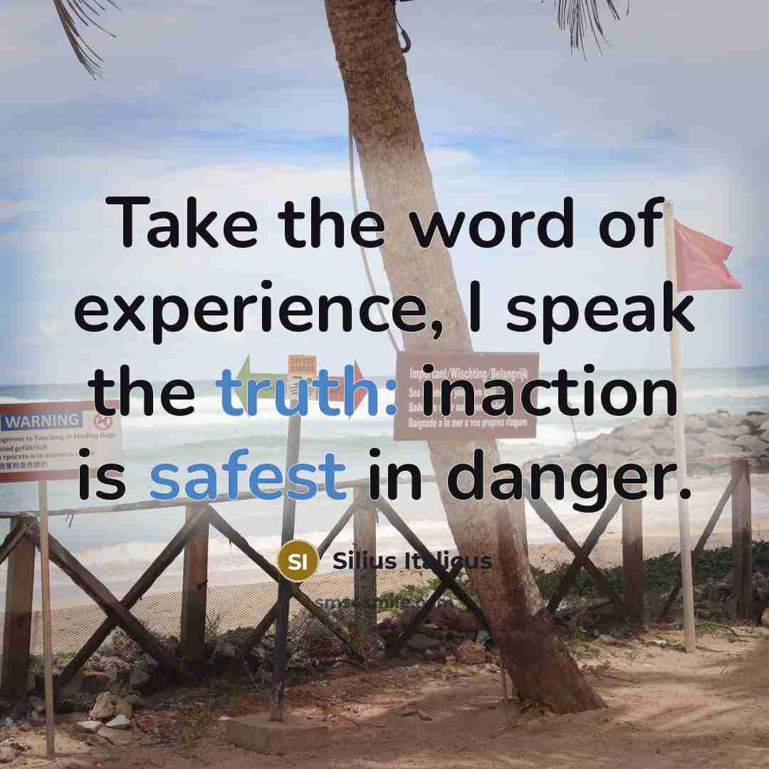 “Take the word of experience, I speak the truth: inaction…” quote by Silius Italicus