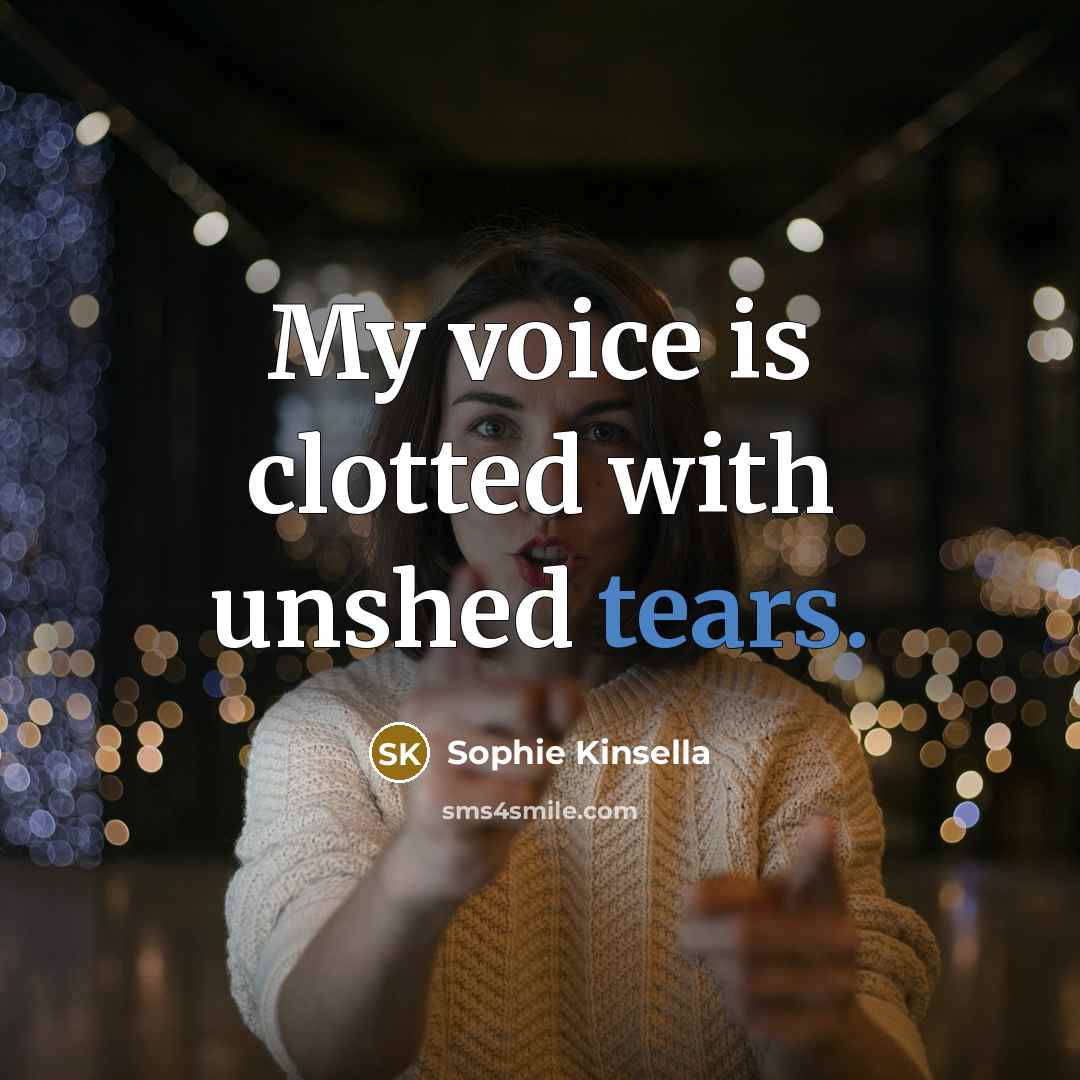 “My voice is clotted with unshed tears.…” quote by Sophie Kinsella