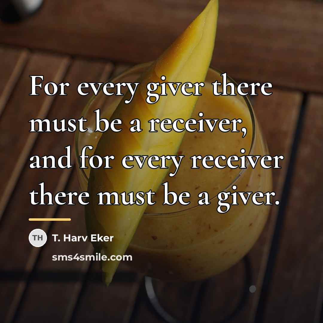 “For every giver there must be a receiver, and for…” quote by T. Harv Eker