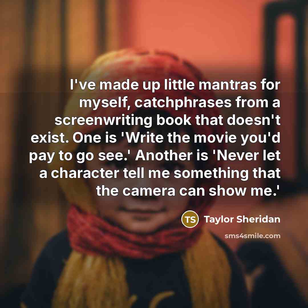 “I've made up little mantras for myself, catchphrases from a…” quote by Taylor Sheridan