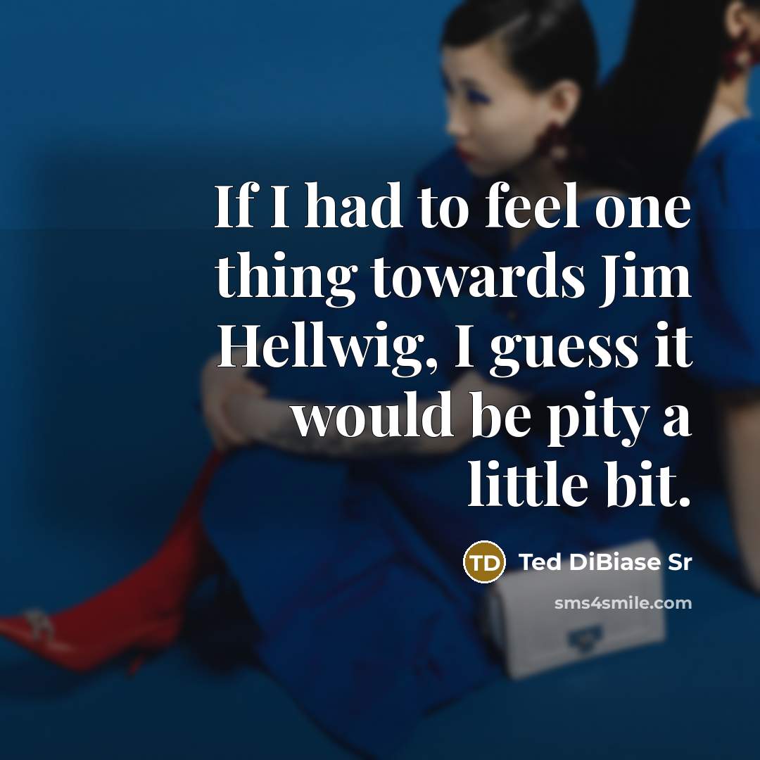 “If I had to feel one thing towards Jim Hellwig,…” quote by Ted DiBiase Sr