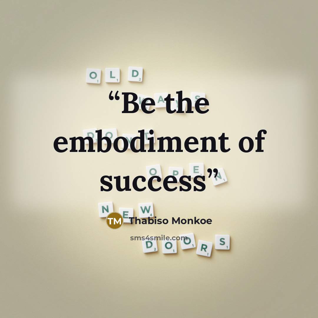 “Be the embodiment of success” quote by Thabiso Monkoe