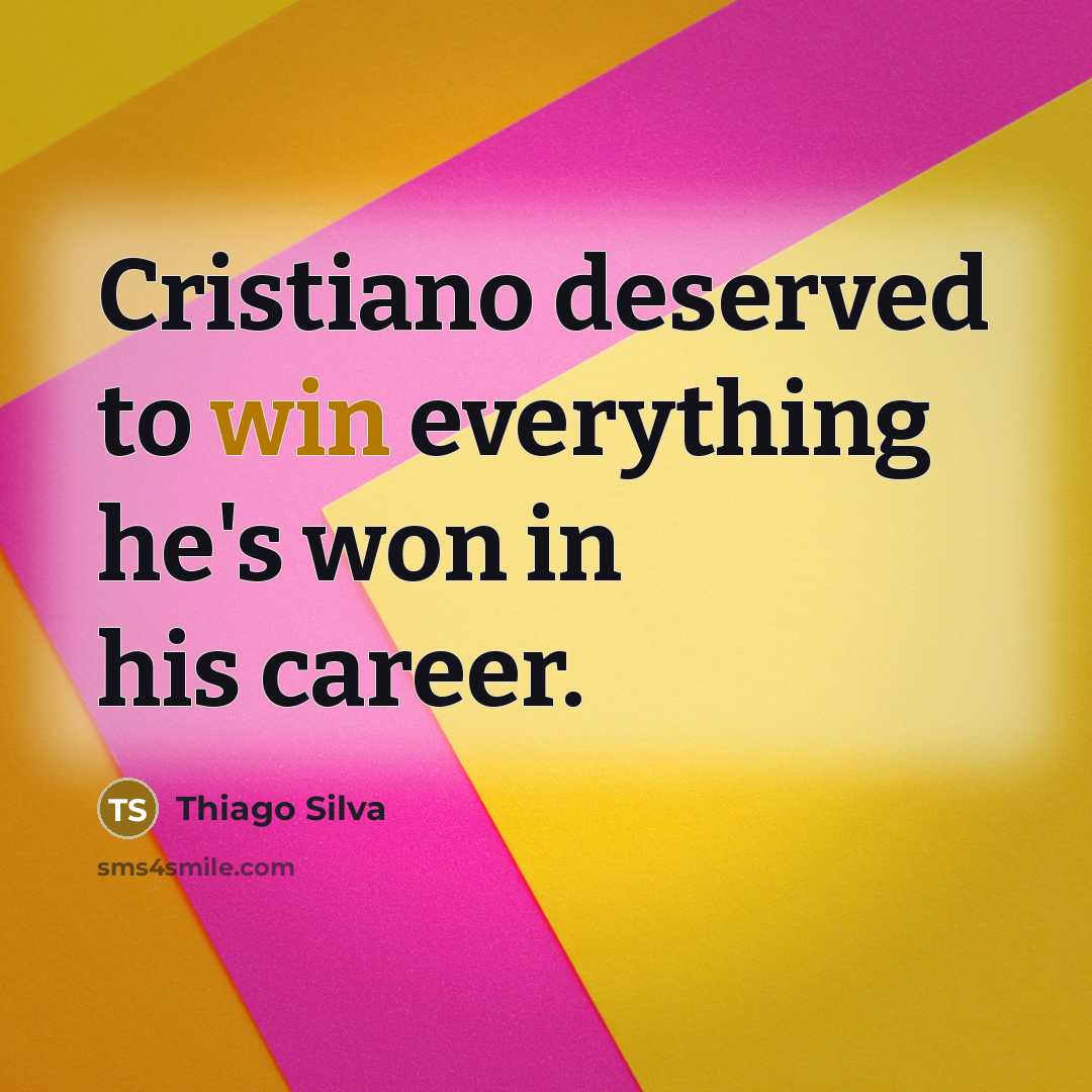 “Cristiano deserved to win everything he's won in his career.…” quote by Thiago Silva