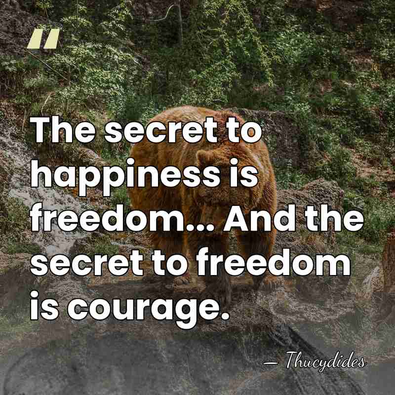 The secret to happiness is freedom... And the secret to freedom is&hellip; - Thucydides