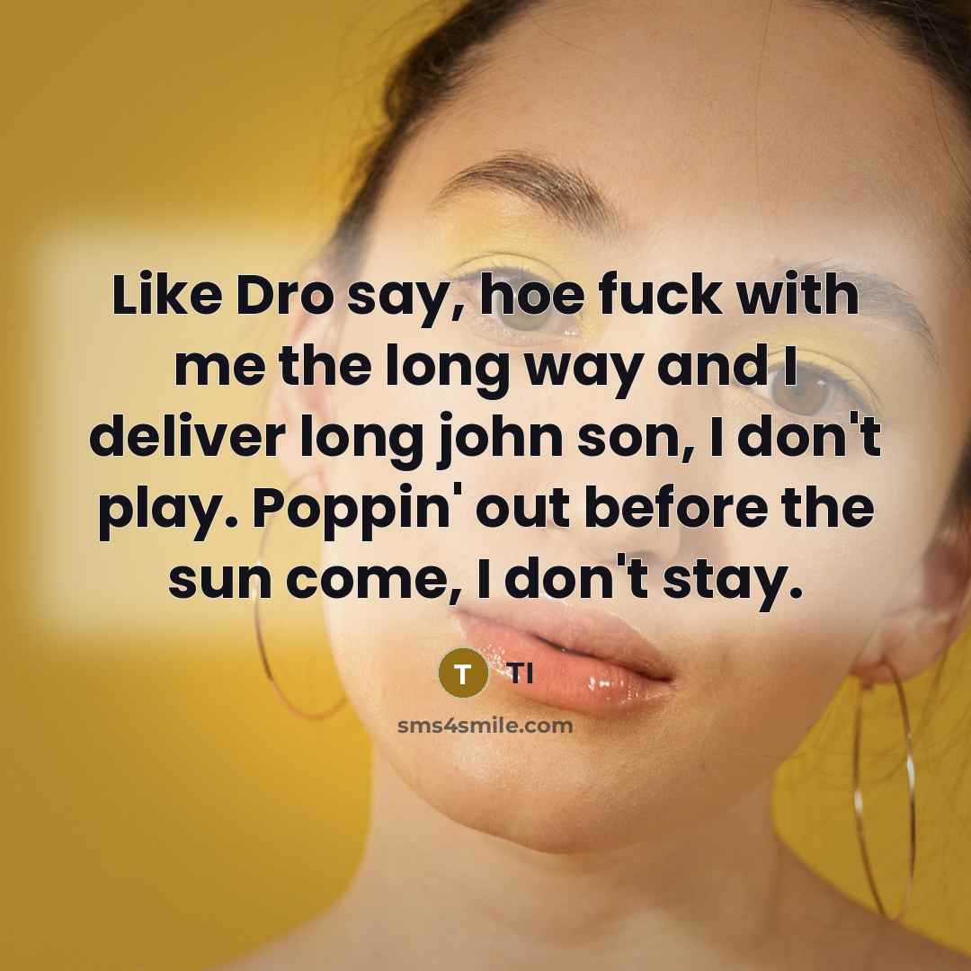 “Like Dro say, hoe fuck with me the long way…” quote by TI
