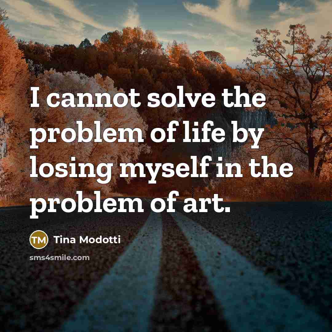 “I cannot solve the problem of life by losing myself…” quote by Tina Modotti