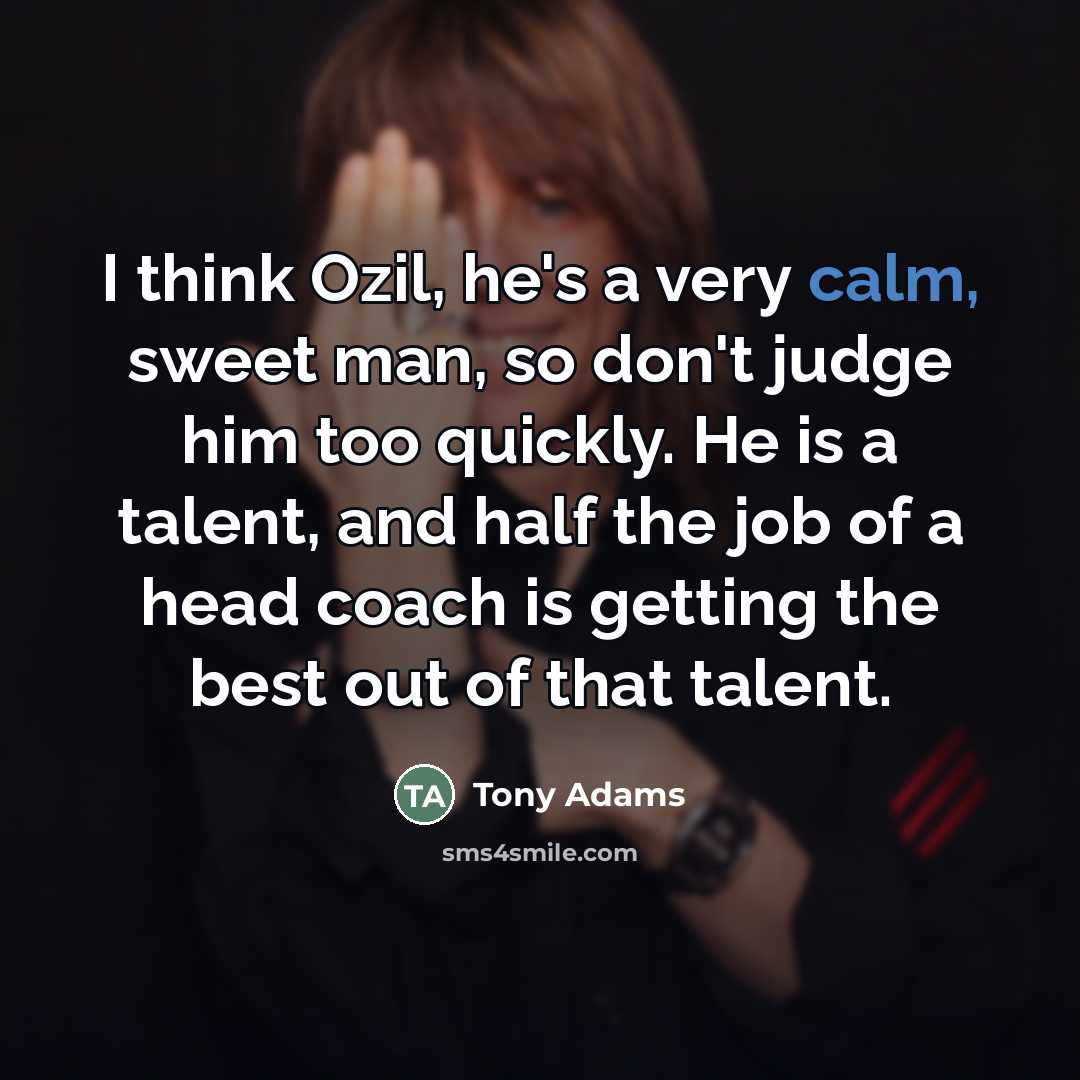 “I think Ozil, he's a very calm, sweet man, so…” quote by Tony Adams