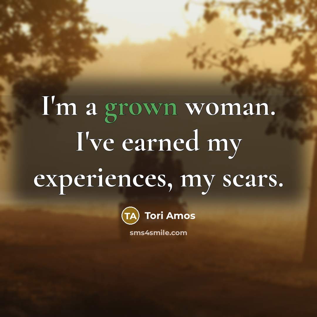 “I'm a grown woman. I've earned my experiences, my scars.…” quote by Tori Amos