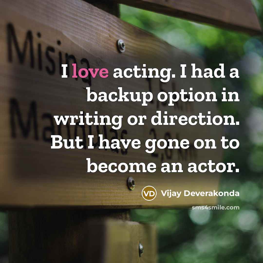 “I love acting. I had a backup option in writing…” quote by Vijay Deverakonda