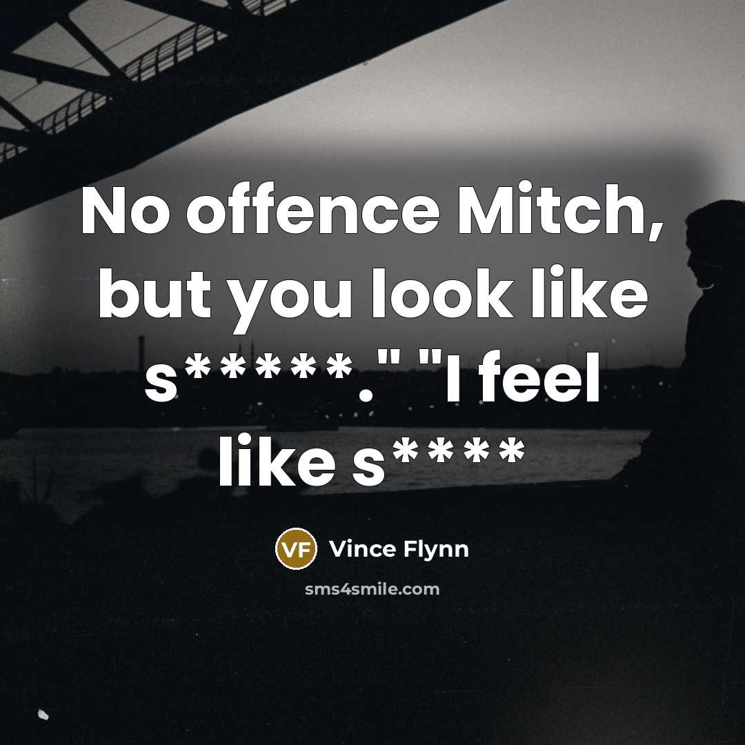 “No offence Mitch, but you look like s*****." "I feel…” quote by Vince Flynn