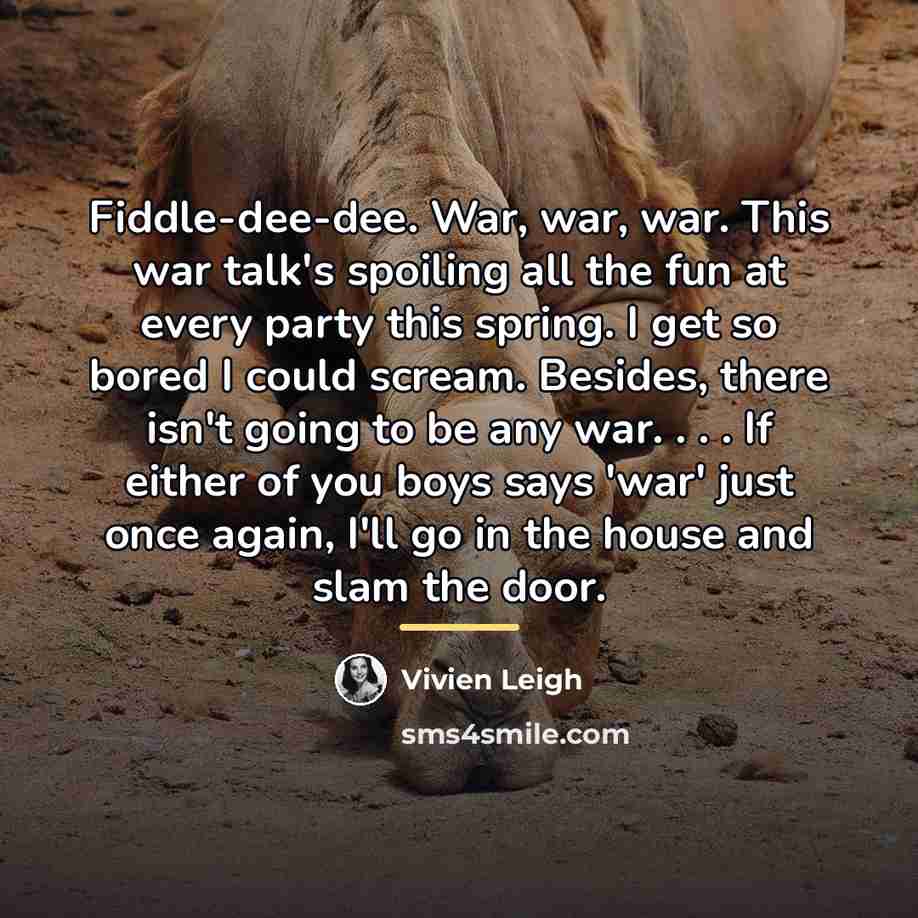 “Fiddle-dee-dee. War, war, war. This war talk's spoiling all the…” quote by Vivien Leigh