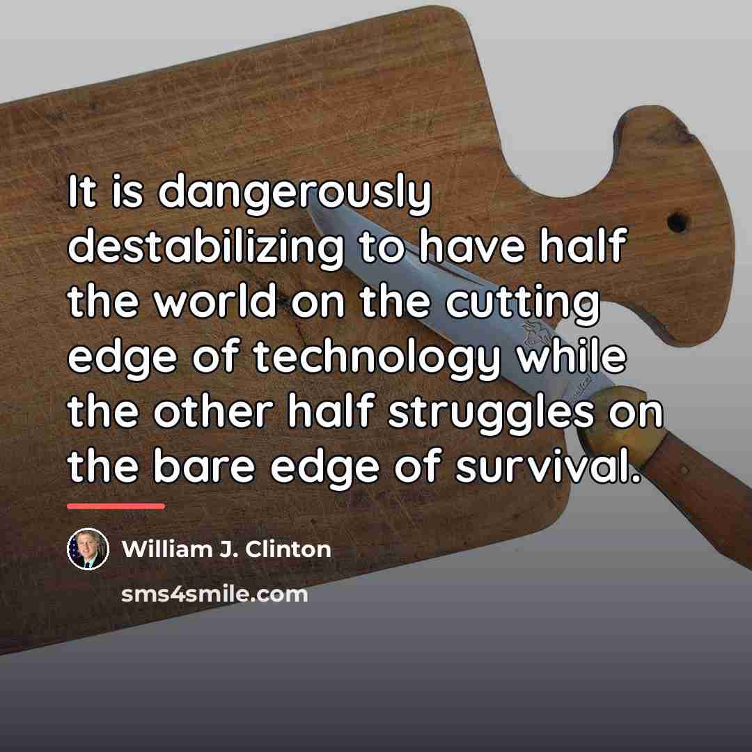 “It is dangerously destabilizing to have half the world on…” quote by William J. Clinton