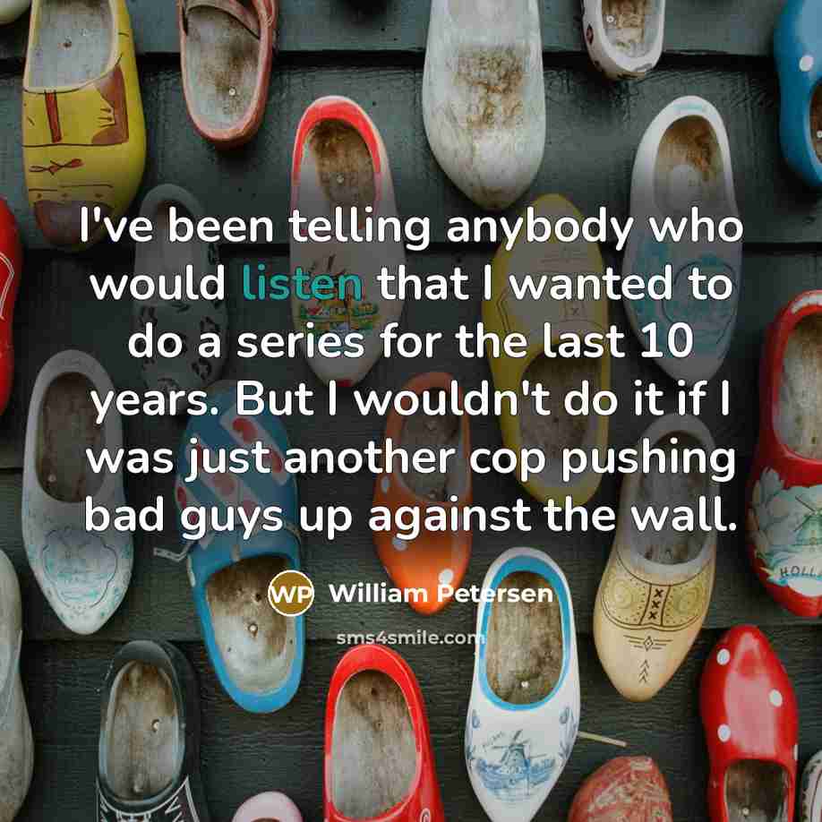 “I've been telling anybody who would listen that I wanted…” quote by William Petersen