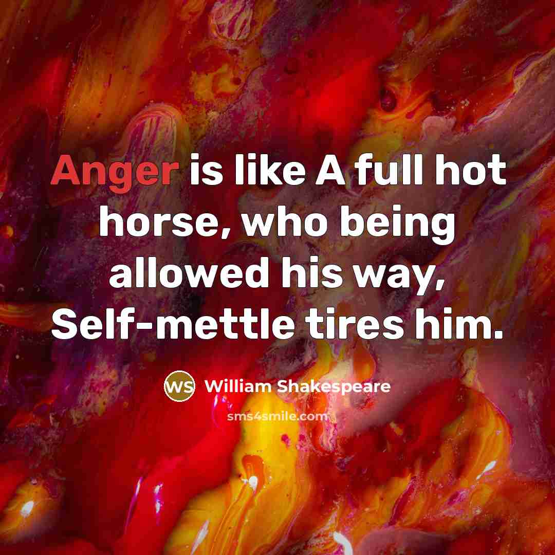 “Anger is like A full hot horse, who being allowed…” quote by William Shakespeare