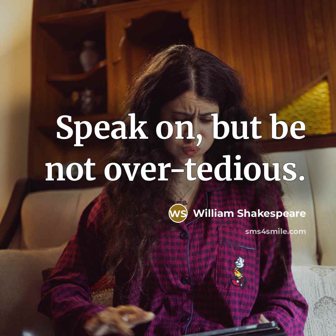 “Speak on, but be not over-tedious.…” quote by William Shakespeare
