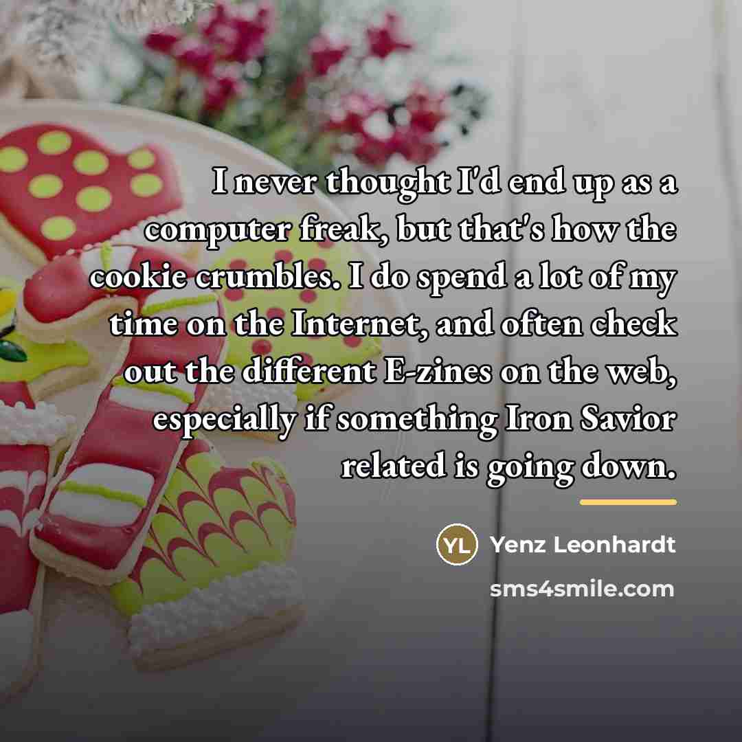 “I never thought I'd end up as a computer freak,…” quote by Yenz Leonhardt
