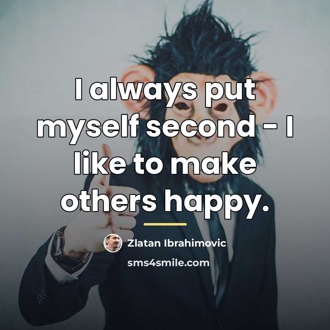 “I always put myself second - I like to make…” quote by Zlatan Ibrahimovic