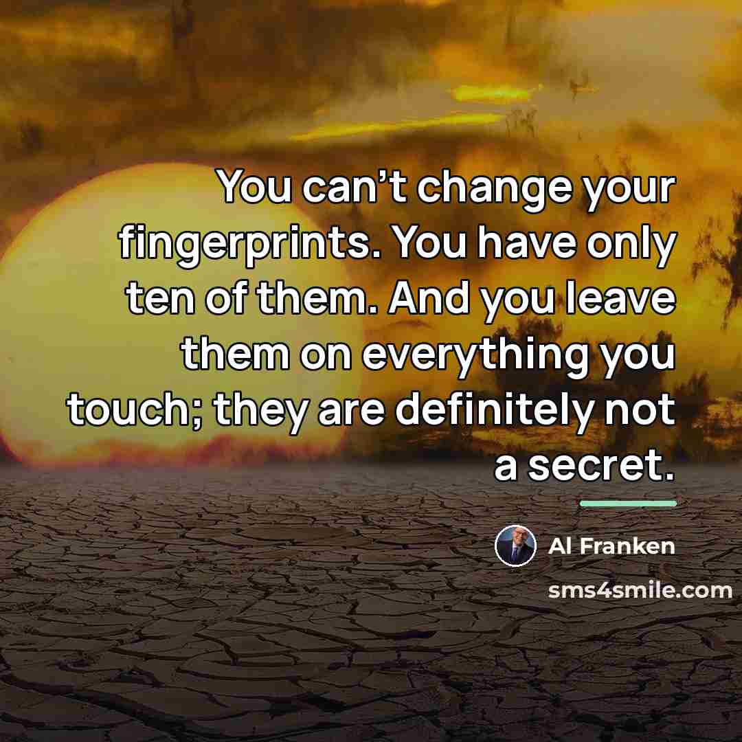 “You can't change your fingerprints. You have only ten of…” quote by Al Franken