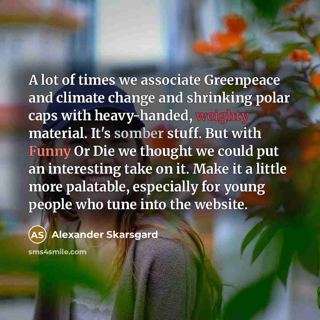 “A lot of times we associate Greenpeace and climate change…” quote by Alexander Skarsgard
