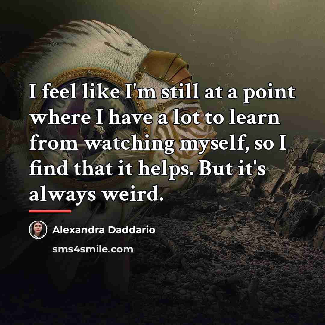 “I feel like I'm still at a point where I…” quote by Alexandra Daddario