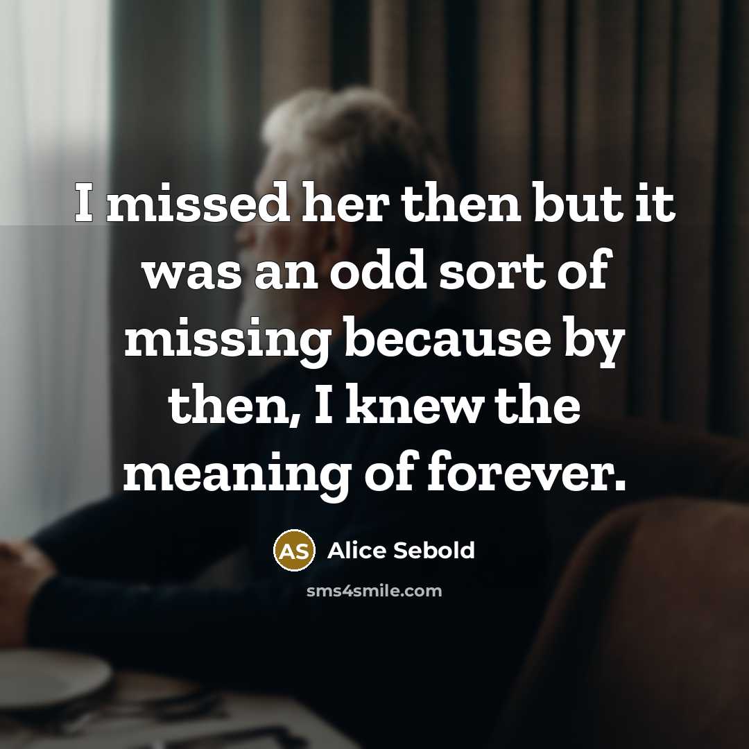 “I missed her then but it was an odd sort…” quote by Alice Sebold