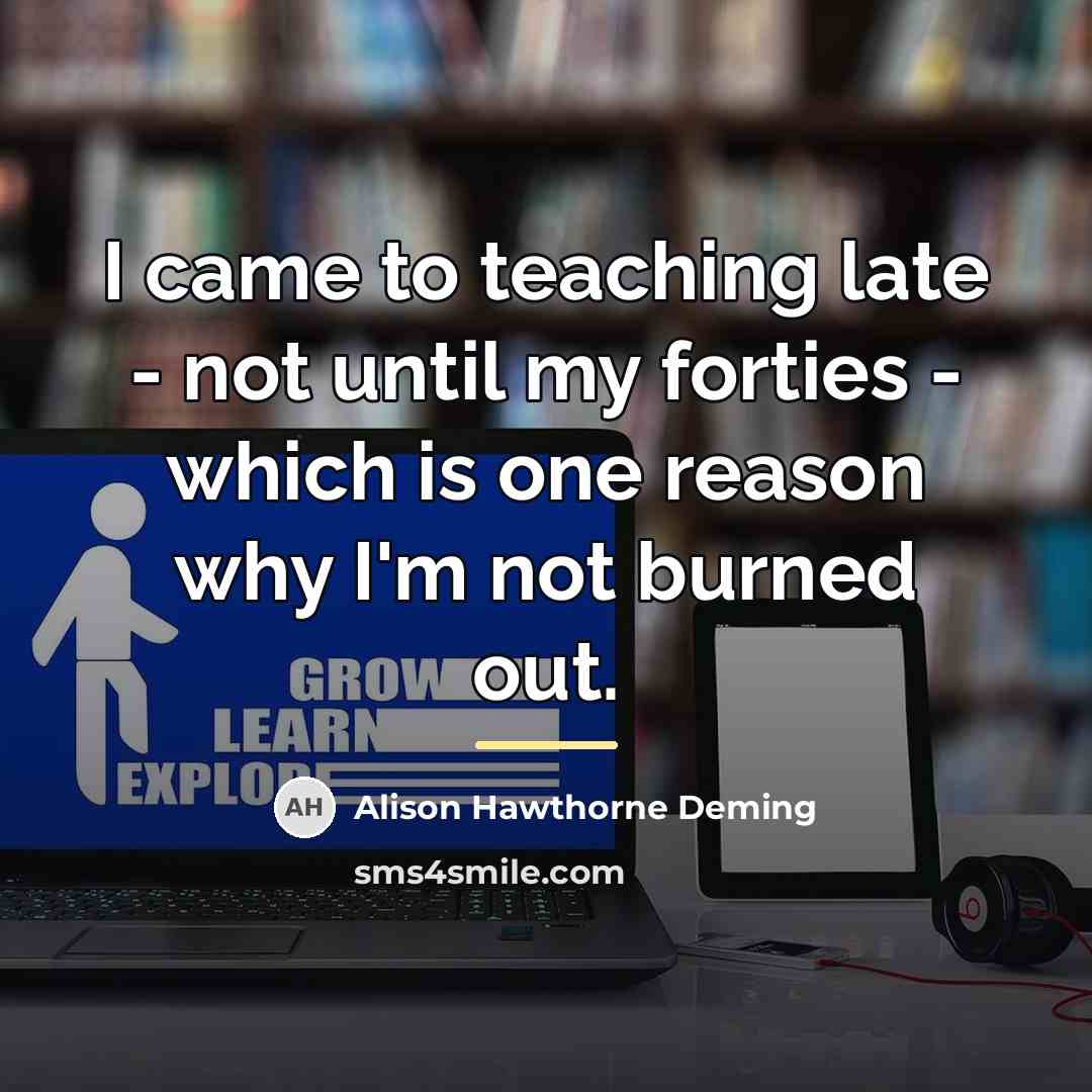 “I came to teaching late - not until my forties…” quote by Alison Hawthorne Deming