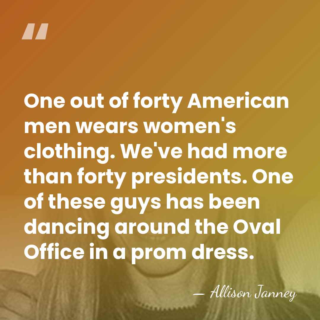 One out of forty American men wears women's clothing. We've had more&hellip; - Allison Janney