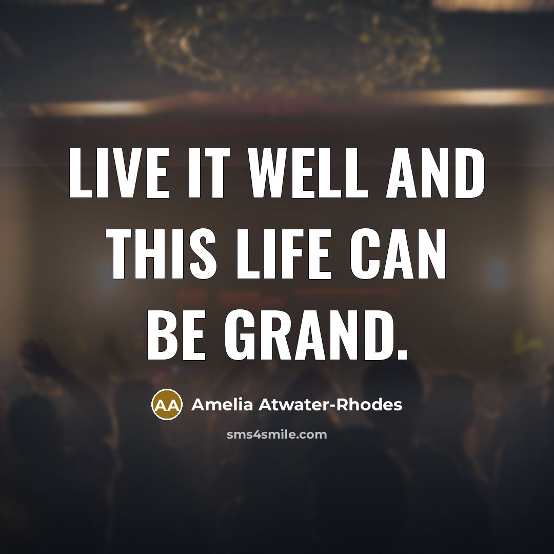“Live it well and this life can be grand.…” quote by Amelia Atwater-Rhodes