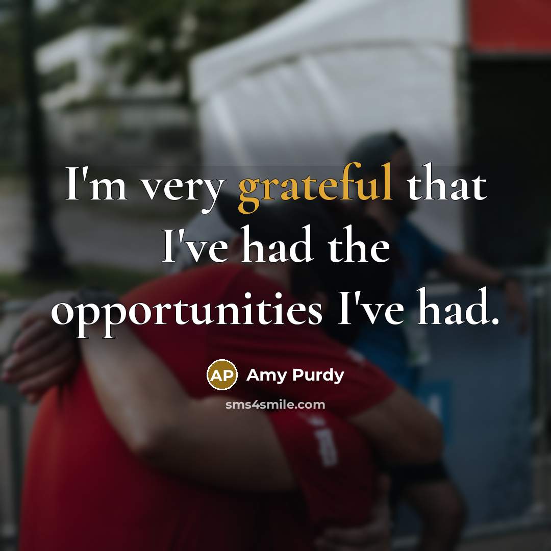 “I'm very grateful that I've had the opportunities I've had.…” quote by Amy Purdy