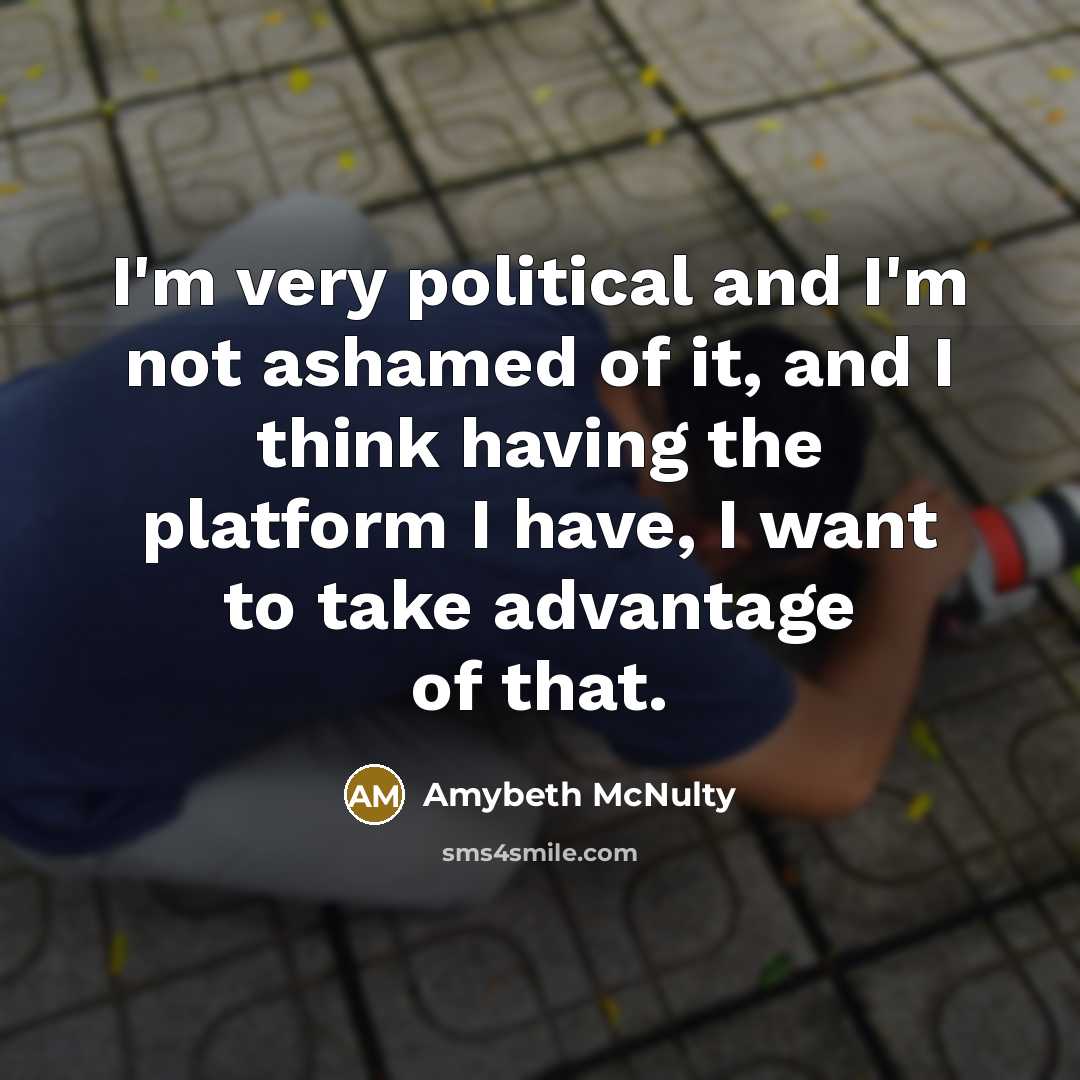 “I'm very political and I'm not ashamed of it, and…” quote by Amybeth McNulty
