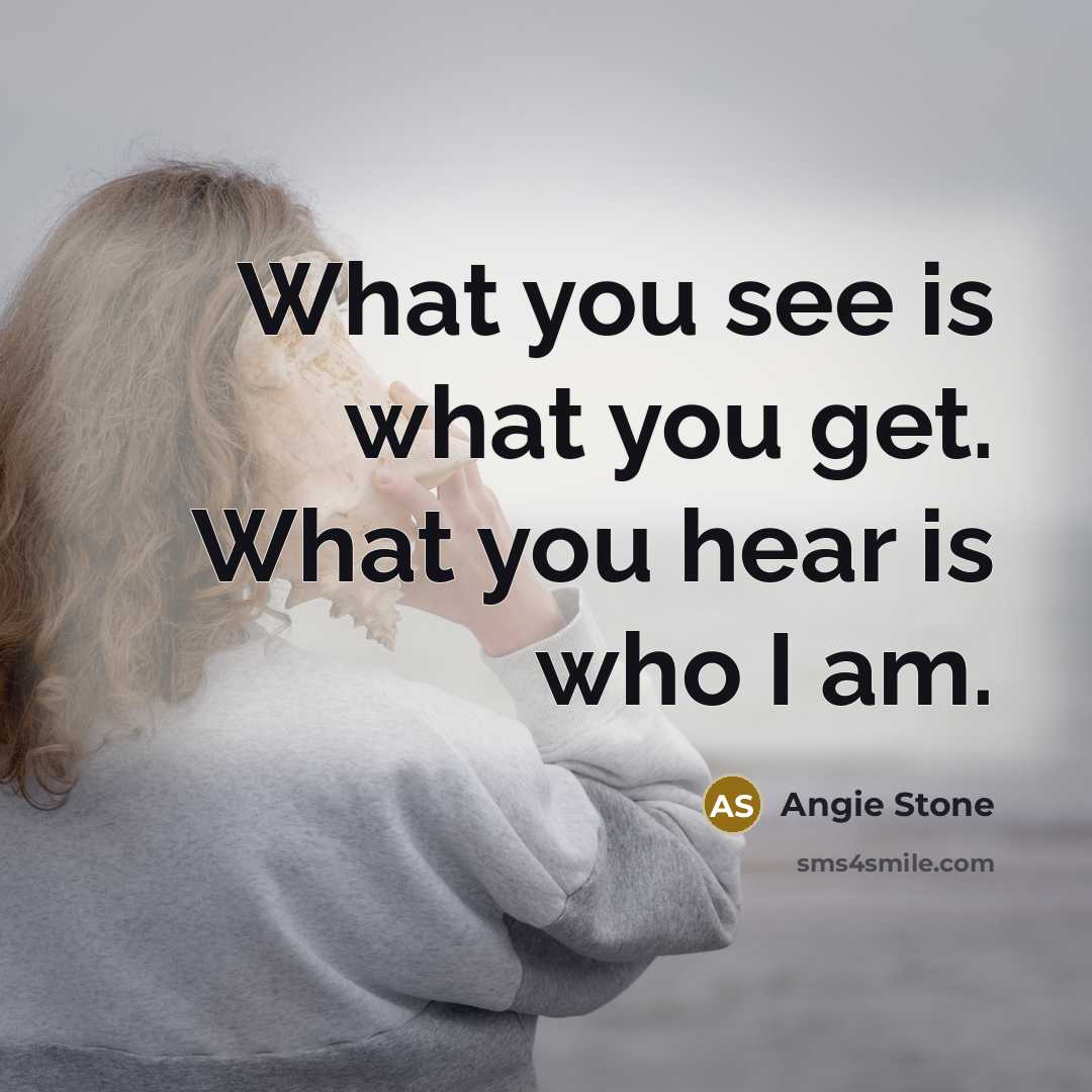 “What you see is what you get. What you hear…” quote by Angie Stone