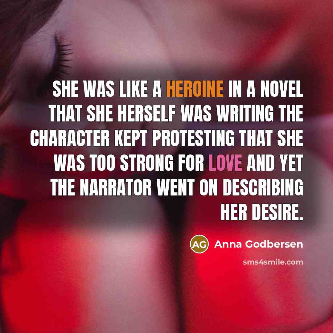 “She was like a heroine in a novel that she…” quote by Anna Godbersen