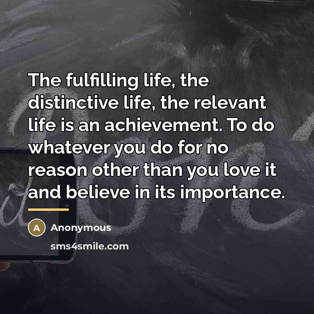 “The fulfilling life, the distinctive life, the relevant life is…” quote by Anonymous