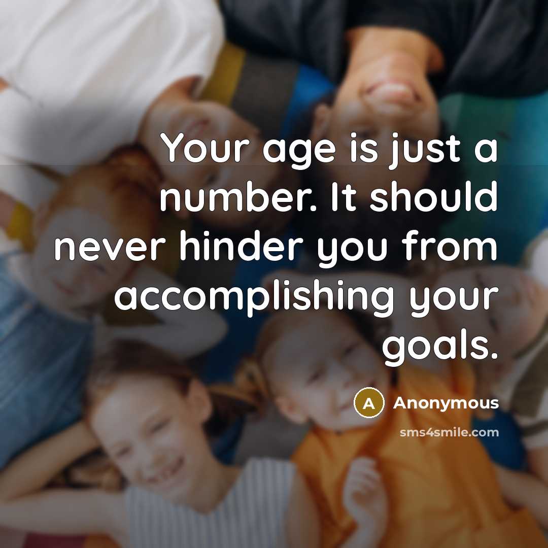 “Your age is just a number. It should never hinder…” quote by Anonymous