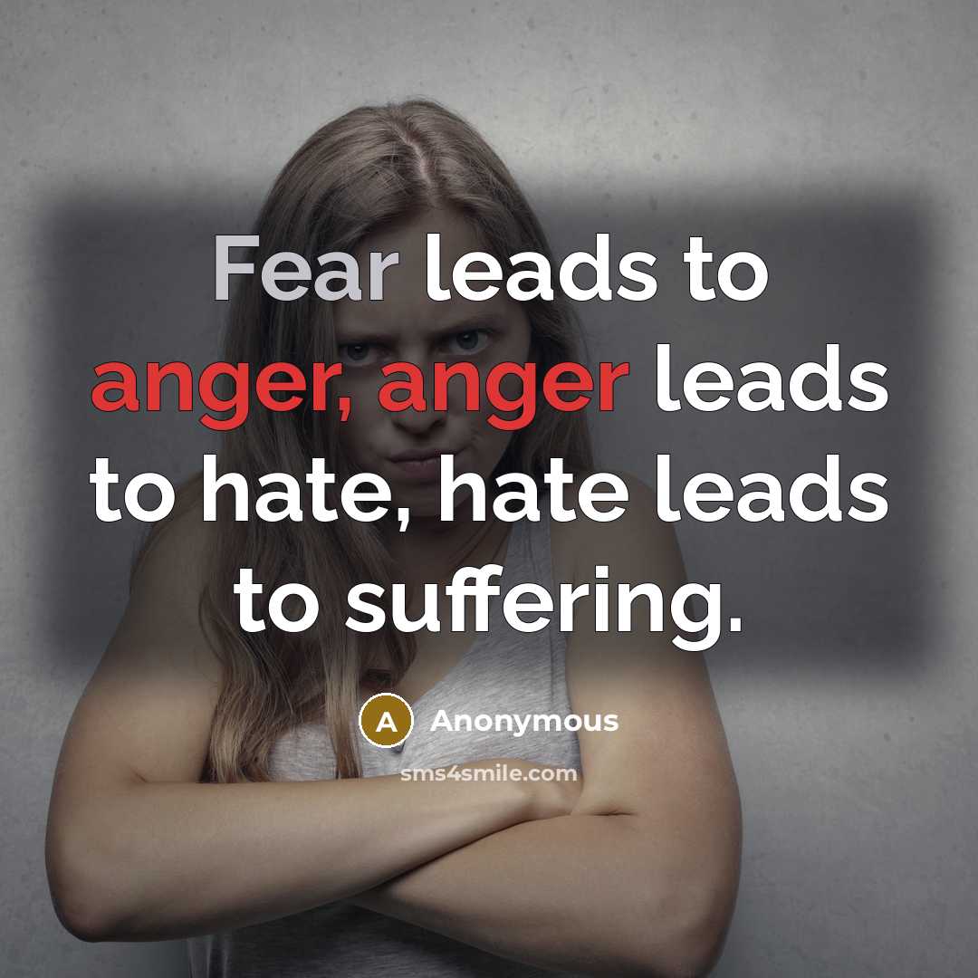 “Fear leads to anger, anger leads to hate, hate leads to suffering.” quote by Anonymous