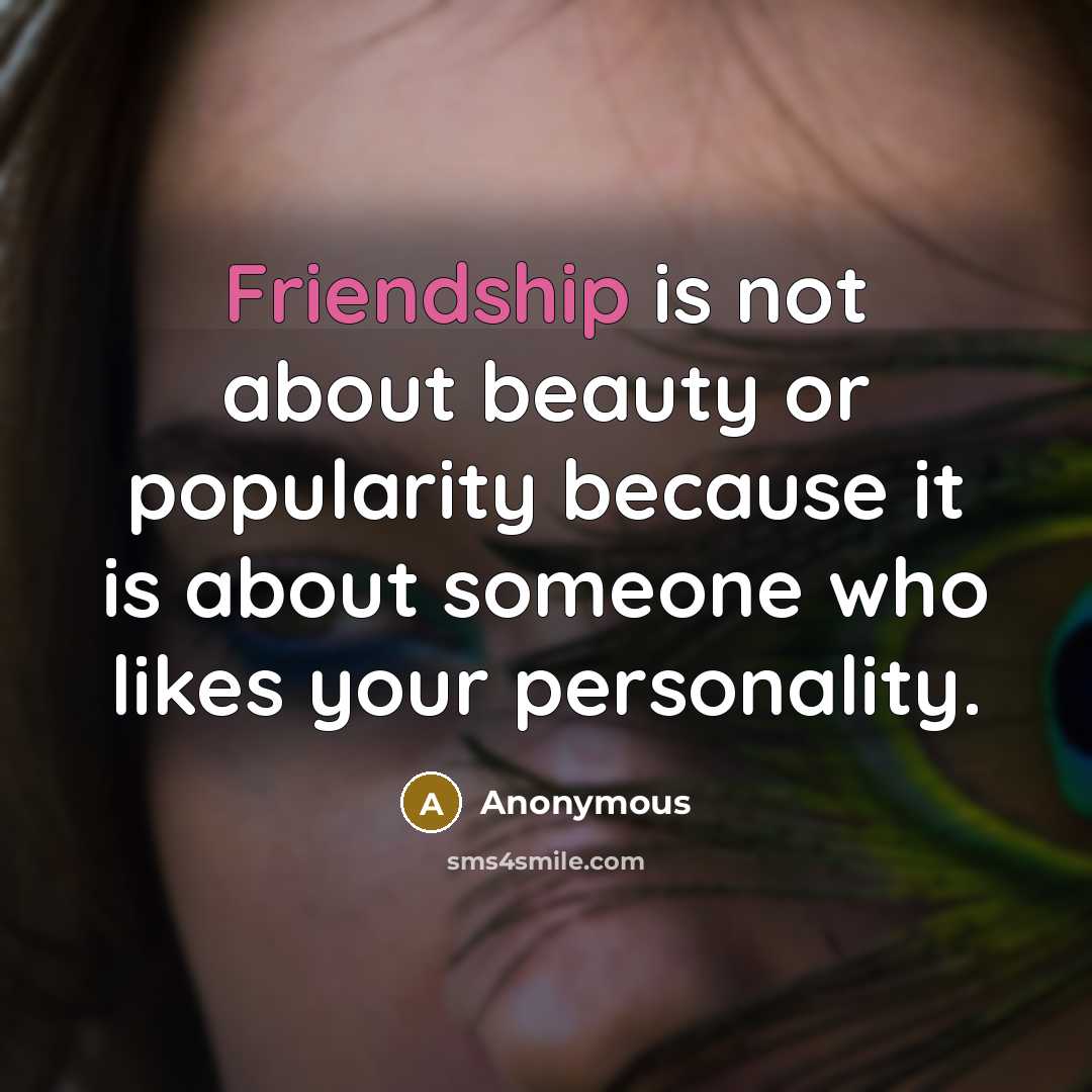 “Friendship is not about beauty or popularity because it is…” quote by Anonymous