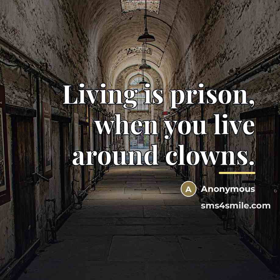 “Living is prison, when you live around clowns.…” quote by Anonymous