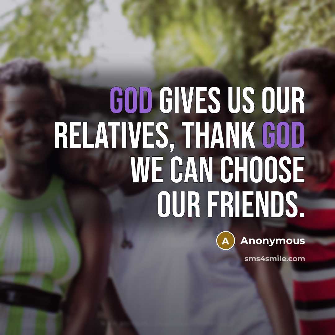 “God gives us our relatives, thank God we can choose…” quote by Anonymous