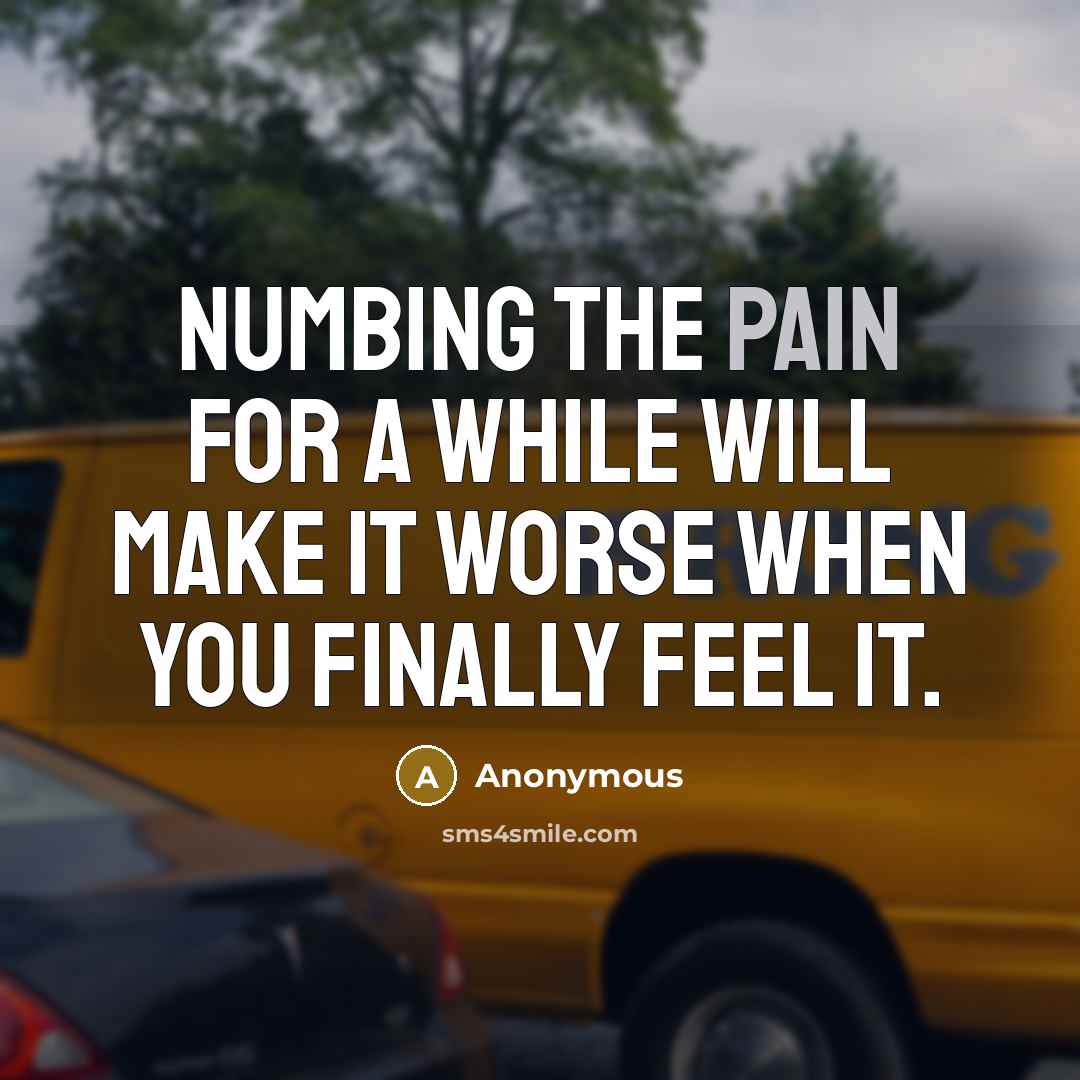 “Numbing the pain for a while will make it worse…” quote by Anonymous