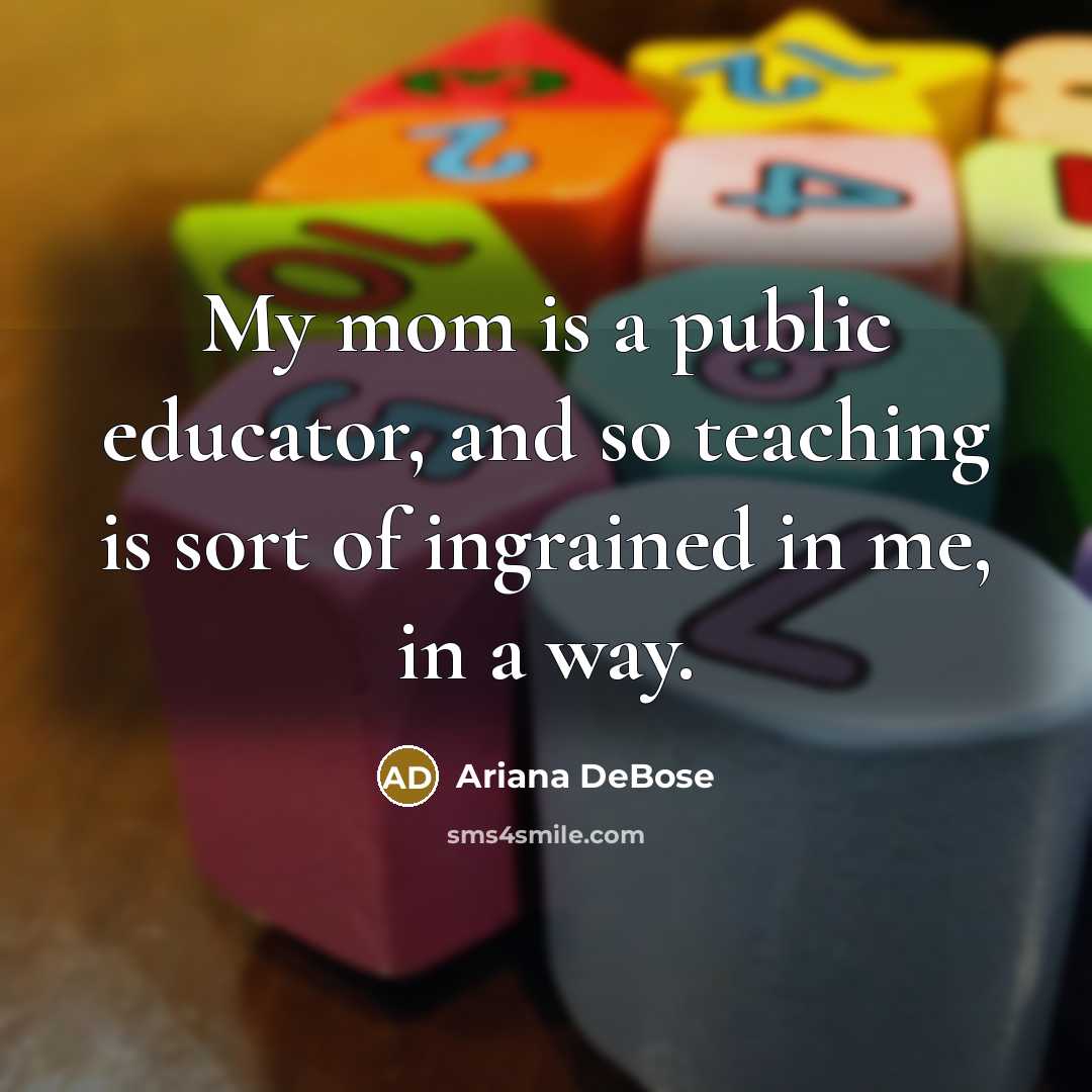 “My mom is a public educator, and so teaching is…” quote by Ariana DeBose