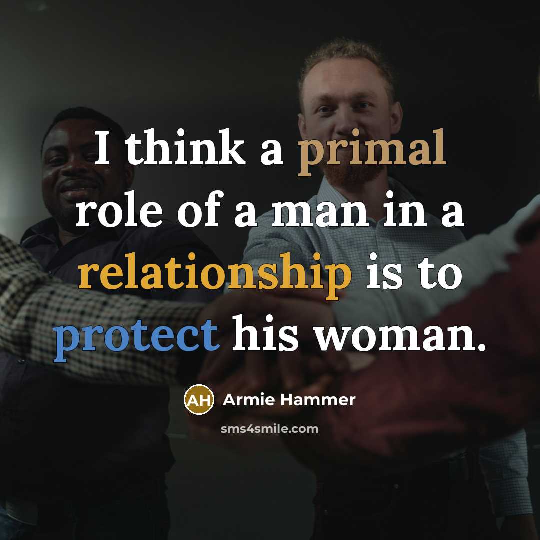 “I think a primal role of a man in a relationship is to protect his woman.” quote by Armie Hammer