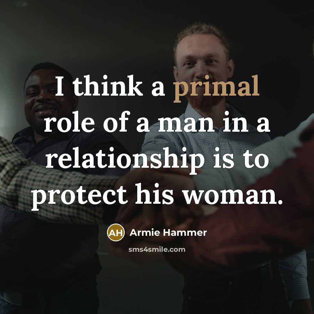 “I think a primal role of a man in a…” quote by Armie Hammer