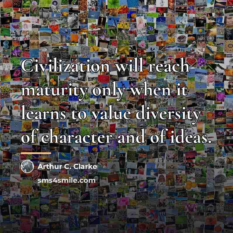 “Civilization will reach maturity only when it learns to value…” quote by Arthur C. Clarke